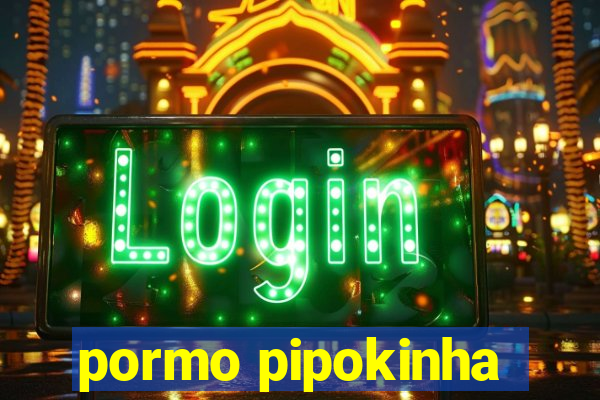 pormo pipokinha